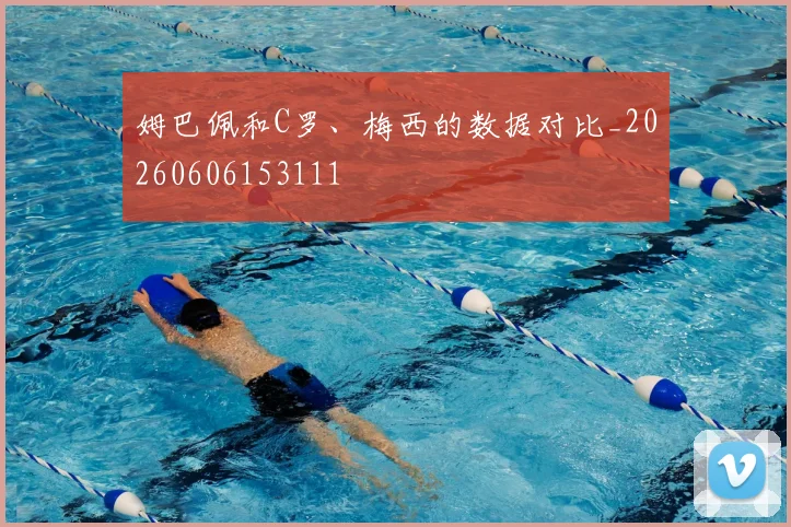 姆巴佩和C罗、梅西的数据对比_20260606153111
