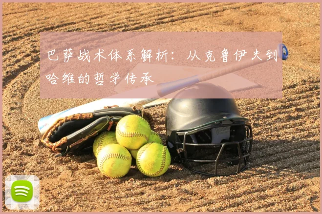 巴萨战术体系解析：从克鲁伊夫到哈维的哲学传承