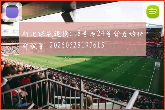 科比球衣退役：8号与24号背后的传奇故事_20260528193615