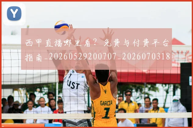 西甲直播哪里看？免费与付费平台指南_20260529200707_20260703182206