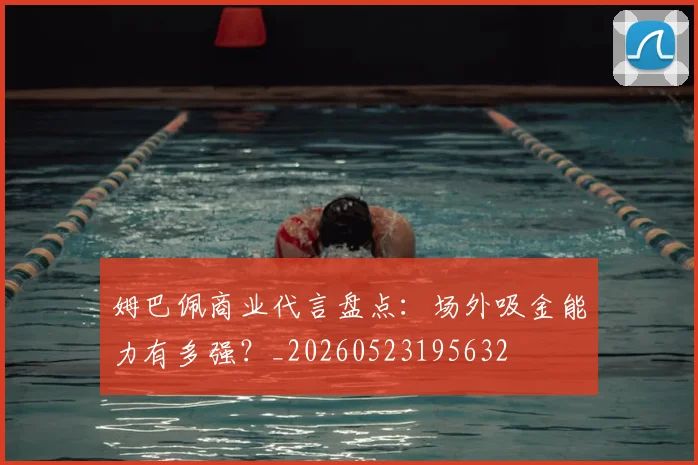 姆巴佩商业代言盘点：场外吸金能力有多强？_20260523195632